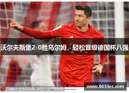 沃尔夫斯堡2-0胜乌尔姆，轻松晋级德国杯八强