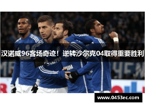 汉诺威96客场奇迹！逆转沙尔克04取得重要胜利