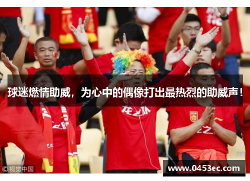 球迷燃情助威，为心中的偶像打出最热烈的助威声！