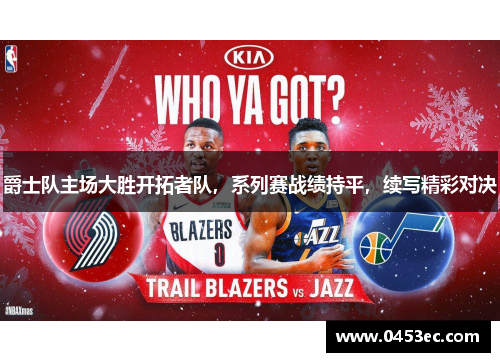 爵士队主场大胜开拓者队，系列赛战绩持平，续写精彩对决