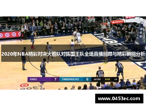 2020年NBA精彩对决火箭队对阵国王队全场直播回顾与精彩瞬间分析