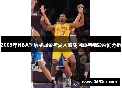 2008年NBA季后赛掘金与湖人激战回顾与精彩瞬间分析