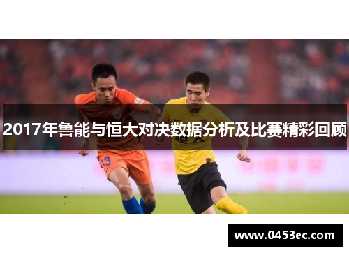 2017年鲁能与恒大对决数据分析及比赛精彩回顾