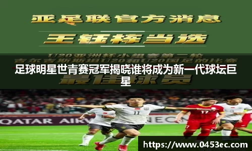足球明星世青赛冠军揭晓谁将成为新一代球坛巨星