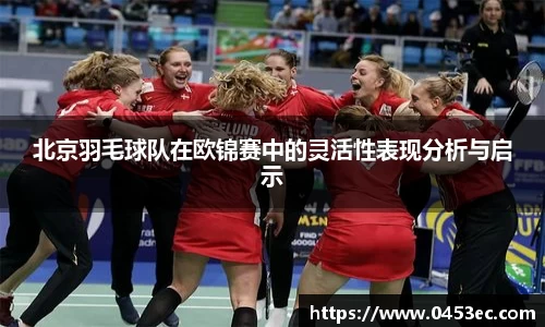 北京羽毛球队在欧锦赛中的灵活性表现分析与启示